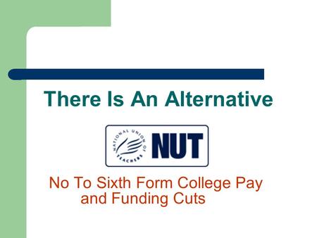 There Is An Alternative No To Sixth Form College Pay and Funding Cuts.