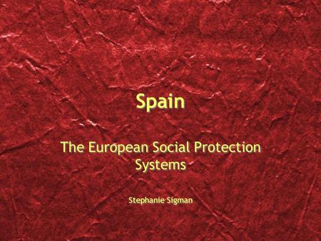 Spain The European Social Protection Systems Stephanie Sigman The European Social Protection Systems Stephanie Sigman.