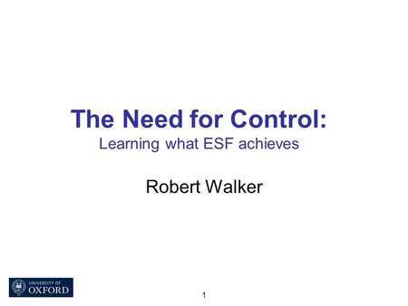 1 The Need for Control: Learning what ESF achieves Robert Walker.