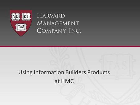 Using Information Builders Products at HMC. Harvard Management Company - Confidential Page 2 Products in use WebFOCUS 7.6.11/7.7.03 –Developer Studio.