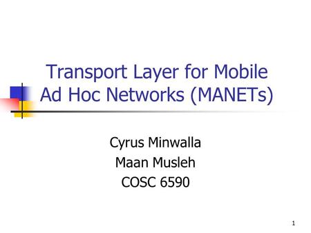 1 Transport Layer for Mobile Ad Hoc Networks (MANETs) Cyrus Minwalla Maan Musleh COSC 6590.