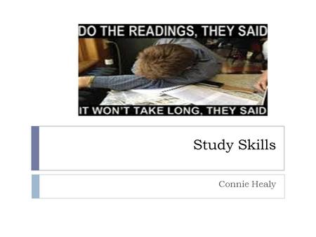 Study Skills Connie Healy. Structure  Two semesters (12 weeks each)  Course outlines and reading lists  Lectures and tutorials  End of year/ semester.