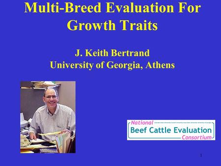 1 Multi-Breed Evaluation For Growth Traits J. Keith Bertrand University of Georgia, Athens.