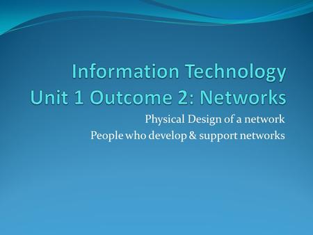 Physical Design of a network People who develop & support networks.