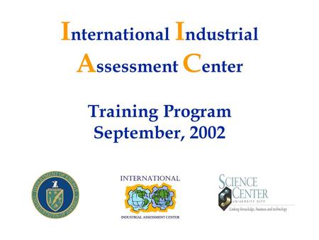 I nternational I ndustrial A ssessment C enter Training Program September, 2002.