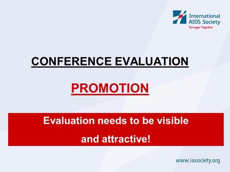 CONFERENCE EVALUATION PROMOTION Evaluation needs to be visible and attractive!