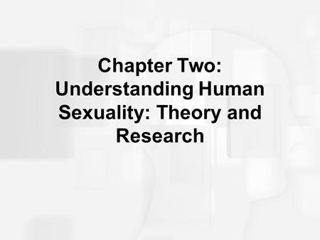 Chapter Two: Understanding Human Sexuality: Theory and Research.