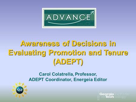 Awareness of Decisions in Evaluating Promotion and Tenure (ADEPT) Carol Colatrella, Professor, ADEPT Coordinator, Energeia Editor.