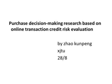 Purchase decision-making research based on online transaction credit risk evaluation by zhao kunpeng xjtu 28/8.