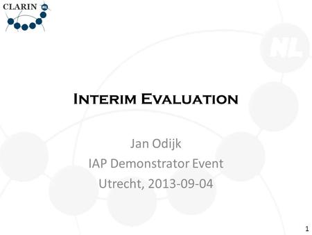 Interim Evaluation Jan Odijk IAP Demonstrator Event Utrecht, 2013-09-04 1.