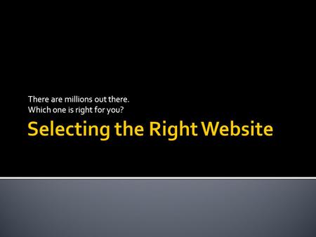 There are millions out there. Which one is right for you?