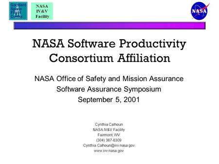 NASA Software Productivity Consortium Affiliation NASA Office of Safety and Mission Assurance Software Assurance Symposium September 5, 2001 Cynthia Calhoun.