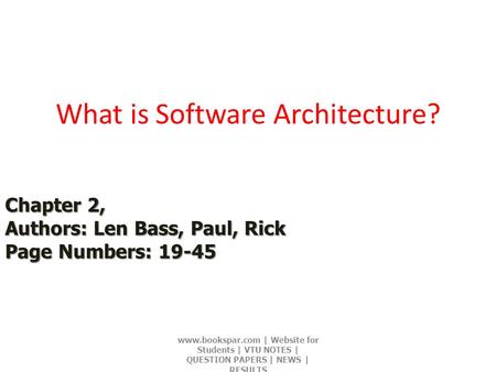 What is Software Architecture? www.bookspar.com | Website for Students | VTU NOTES | QUESTION PAPERS | NEWS | RESULTS Chapter 2, Authors: Len Bass, Paul,