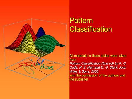 Pattern Classification All materials in these slides were taken from Pattern Classification (2nd ed) by R. O. Duda, P. E. Hart and D. G. Stork, John Wiley.