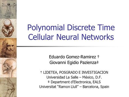 Polynomial Discrete Time Cellular Neural Networks Eduardo Gomez-Ramirez † Giovanni Egidio Pazienza‡ † LIDETEA, POSGRADO E INVESTIGACION Universidad La.