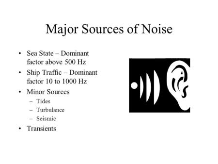 Major Sources of Noise Sea State – Dominant factor above 500 Hz