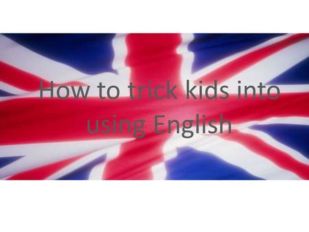 How to trick kids into using English. 7 Speak English during dinner once a week.