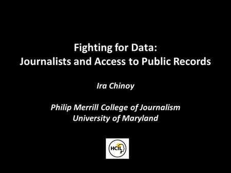 Fighting for Data: Journalists and Access to Public Records Ira Chinoy Philip Merrill College of Journalism University of Maryland.