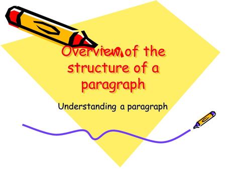 Overview of the structure of a paragraph Understanding a paragraph.