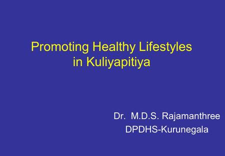 Promoting Healthy Lifestyles in Kuliyapitiya Dr. M.D.S. Rajamanthree DPDHS-Kurunegala.