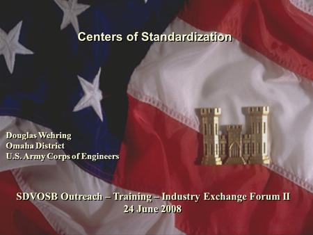 US Army Corps of Engineers Omaha District Centers of Standardization Douglas Wehring Omaha District U.S. Army Corps of Engineers Douglas Wehring Omaha.