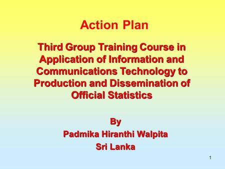 1 Action Plan By Padmika Hiranthi Walpita Sri Lanka Third Group Training Course in Application of Information and Communications Technology to Production.