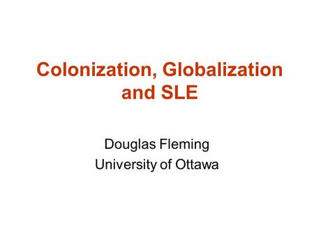 Colonization, Globalization and SLE Douglas Fleming University of Ottawa.