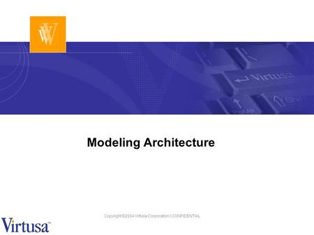 Copyright ©2004 Virtusa Corporation | CONFIDENTIAL Modeling Architecture.