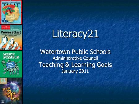 Literacy21 Watertown Public Schools Administrative Council Teaching & Learning Goals January 2011.