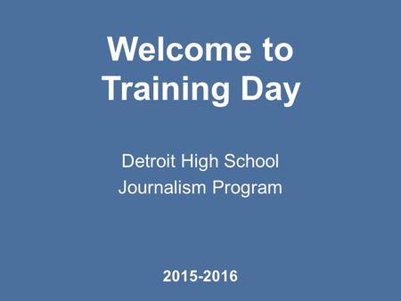 Welcome to Training Day Detroit High School Journalism Program 2015-2016.