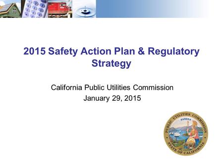 2015 Safety Action Plan & Regulatory Strategy California Public Utilities Commission January 29, 2015.