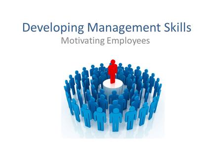 Developing Management Skills Motivating Employees.