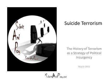 Suicide Terrorism The History of Terrorism as a Strategy of Political Insurgency March 2011.