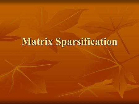 Matrix Sparsification. Problem Statement Reduce the number of 1s in a matrix.