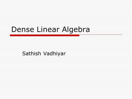 Dense Linear Algebra Sathish Vadhiyar. Gaussian Elimination - Review Version 1 for each column i zero it out below the diagonal by adding multiples of.