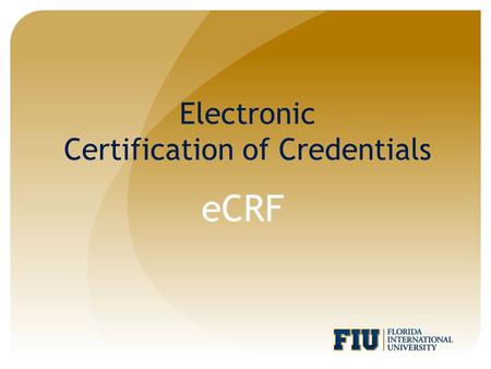 Electronic Certification of Credentials eCRF. What is an eCRF? eCRF is an electronic certification of credentials form for verification of faculty credentials.