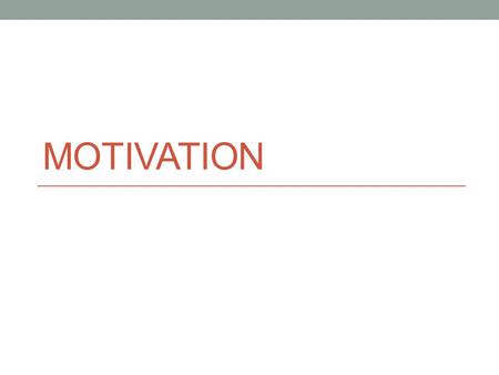 MOTIVATION. Motivation: Need or desire that energizes and directs behavior.