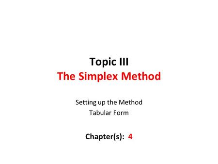 Topic III The Simplex Method Setting up the Method Tabular Form Chapter(s): 4.