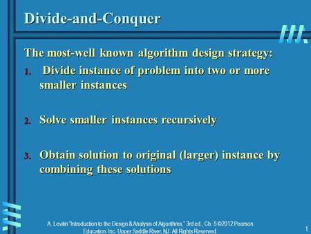 A. Levitin “Introduction to the Design & Analysis of Algorithms,” 3rd ed., Ch. 5 ©2012 Pearson Education, Inc. Upper Saddle River, NJ. All Rights Reserved.