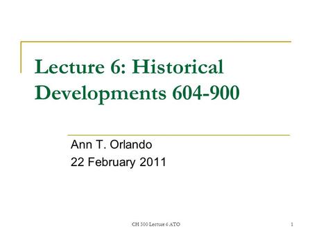 CH 500 Lecture 6 ATO1 Lecture 6: Historical Developments 604-900 Ann T. Orlando 22 February 2011.