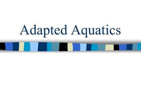 Adapted Aquatics. Why the Water? What are some possible benefits of including aquatics for student with disabilities? –Focus your responses more for a.