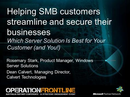 Helping SMB customers streamline and secure their businesses Which Server Solution Is Best for Your Customer (and You!) Rosemary Stark, Product Manager,