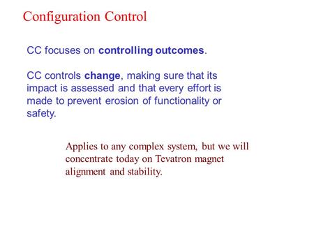 CC focuses on controlling outcomes. CC controls change, making sure that its impact is assessed and that every effort is made to prevent erosion of functionality.