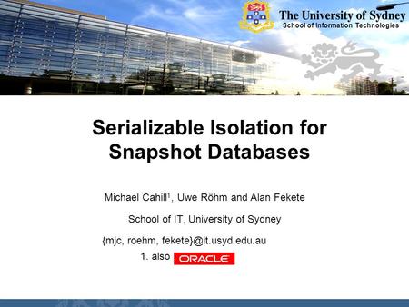 School of Information Technologies Michael Cahill 1, Uwe Röhm and Alan Fekete School of IT, University of Sydney {mjc, roehm, Serializable.