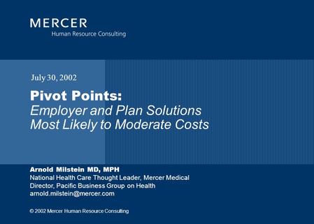 © 2002 Mercer Human Resource Consulting Arnold Milstein MD, MPH National Health Care Thought Leader, Mercer Medical Director, Pacific Business Group on.