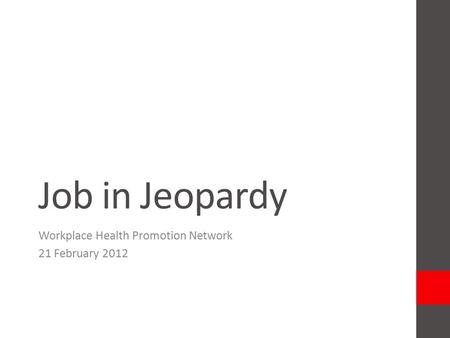 Job in Jeopardy Workplace Health Promotion Network 21 February 2012.