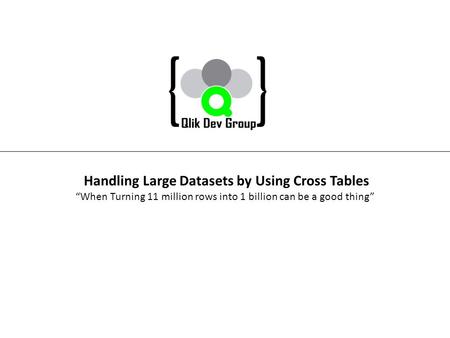 Handling Large Datasets by Using Cross Tables “When Turning 11 million rows into 1 billion can be a good thing”