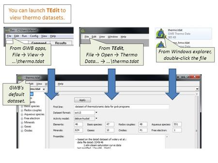 From GWB apps, File → View → …\thermo.tdat From TEdit, File → Open → Thermo Data… → …\thermo.tdat From Windows explorer, double-click the file You can.