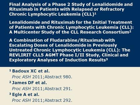 Final Analysis of a Phase 2 Study of Lenalidomide and Rituximab in Patients with Relapsed or Refractory Chronic Lymphocytic Leukemia (CLL) 1 Lenalidomide.