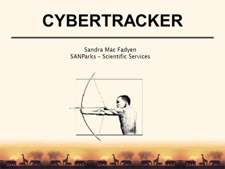 CYBERTRACKER Sandra Mac Fadyen SANParks – Scientific Services.